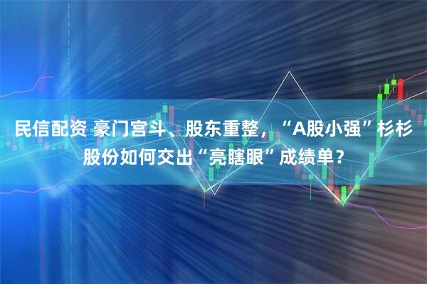 民信配资 豪门宫斗、股东重整，“A股小强”杉杉股份如何交出“亮瞎眼”成绩单？